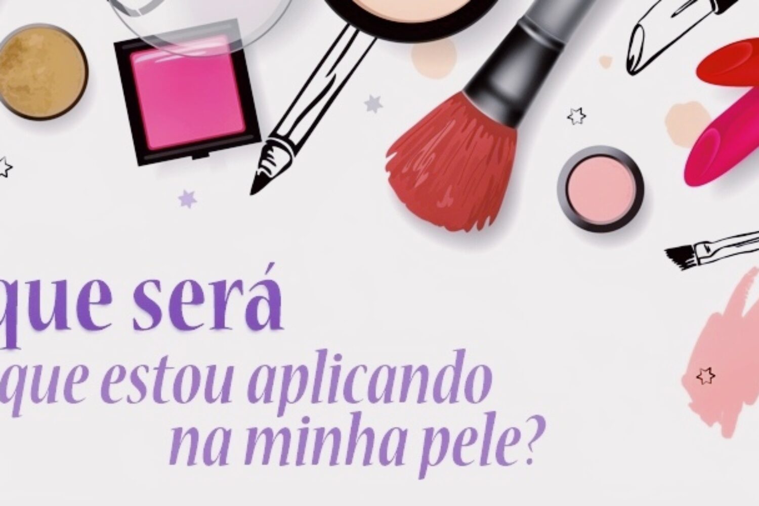 S COSMETICOS DO BEM - Os cometicos que voce usa sao realmente eficazes (1)