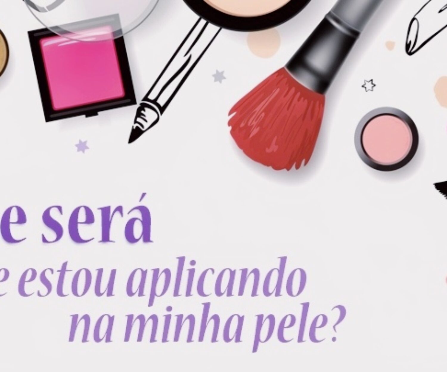 S COSMETICOS DO BEM - Os cometicos que voce usa sao realmente eficazes (1)